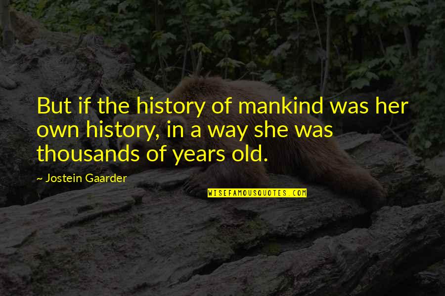 Mankind Of Quotes By Jostein Gaarder: But if the history of mankind was her