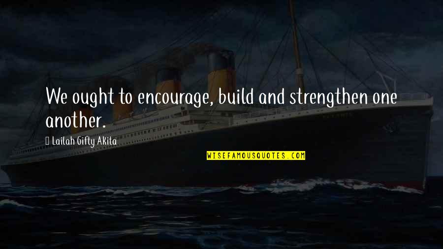 Mankind Of Quotes By Lailah Gifty Akita: We ought to encourage, build and strengthen one