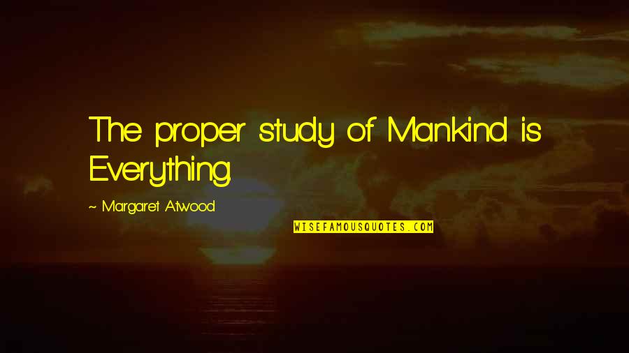 Mankind Of Quotes By Margaret Atwood: The proper study of Mankind is Everything.