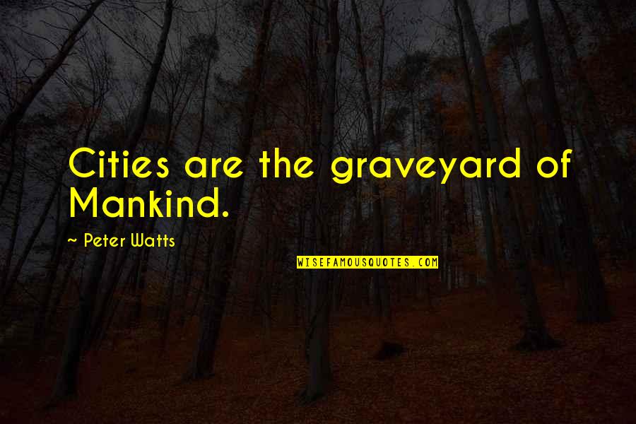 Mankind Of Quotes By Peter Watts: Cities are the graveyard of Mankind.