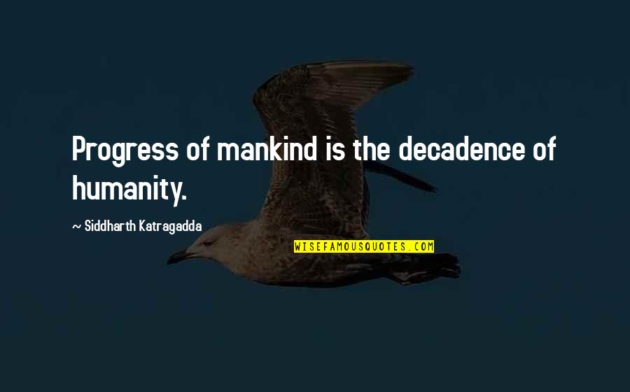 Mankind Of Quotes By Siddharth Katragadda: Progress of mankind is the decadence of humanity. Mankind Of Quotes By Siddharth Katragadda: Progress of mankind is the decadence of humanity.