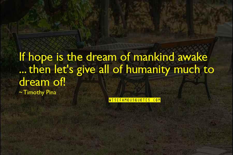 Mankind Of Quotes By Timothy Pina: If hope is the dream of mankind awake