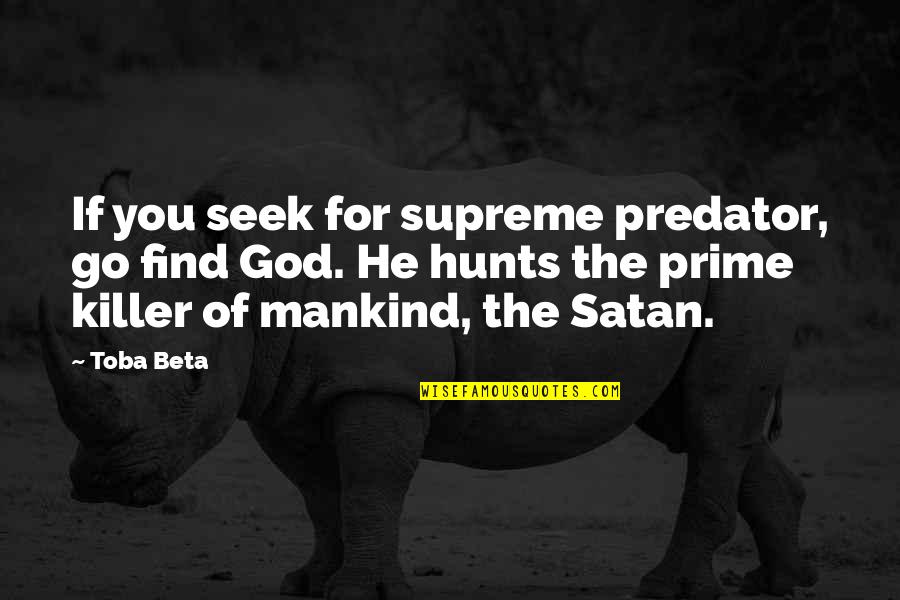Mankind Of Quotes By Toba Beta: If you seek for supreme predator, go find