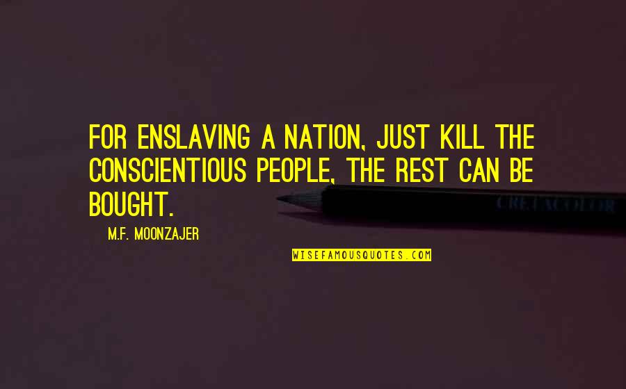 Mankind Off The Cage Quotes By M.F. Moonzajer: For enslaving a nation, just kill the conscientious