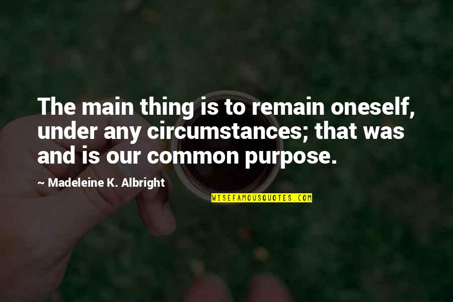 Mankind Off The Cage Quotes By Madeleine K. Albright: The main thing is to remain oneself, under