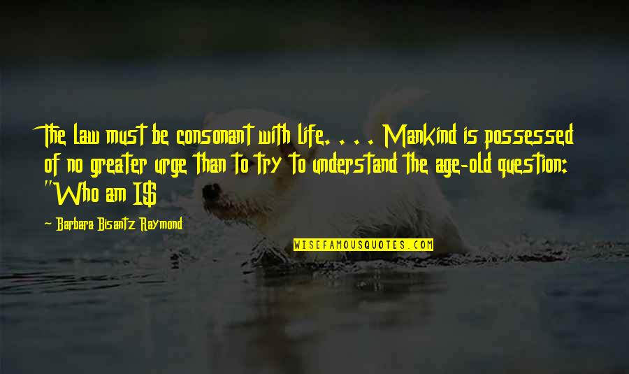 Mankind Quotes By Barbara Bisantz Raymond: The law must be consonant with life. .