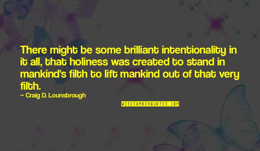 Mankind Quotes By Craig D. Lounsbrough: There might be some brilliant intentionality in it