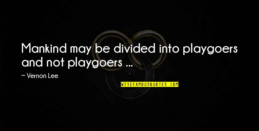 Mankind Quotes By Vernon Lee: Mankind may be divided into playgoers and not