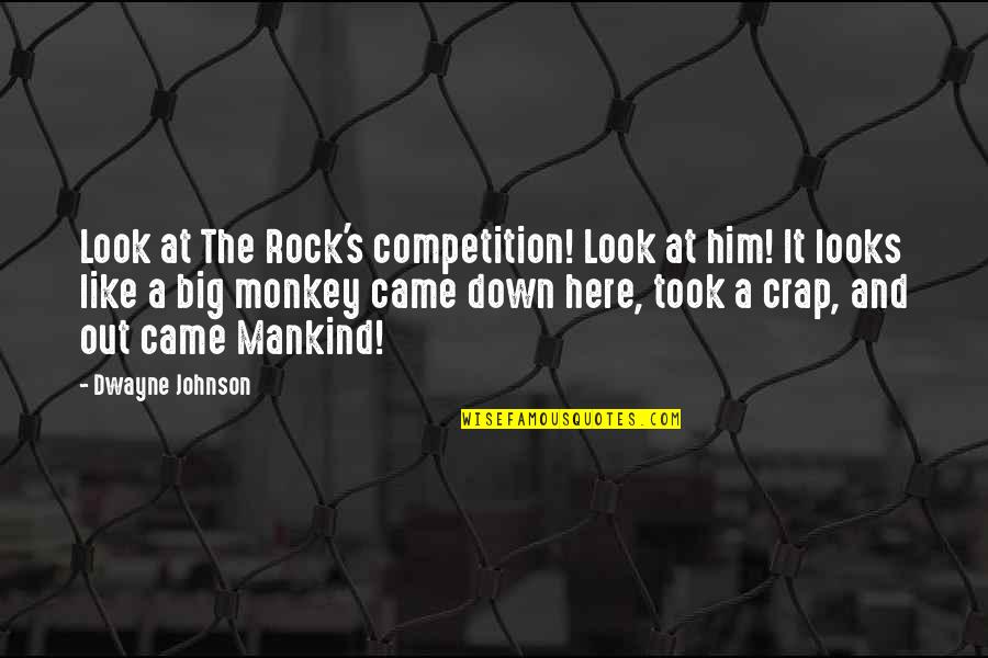 Mankind Wwe Quotes By Dwayne Johnson: Look at The Rock's competition! Look at him!