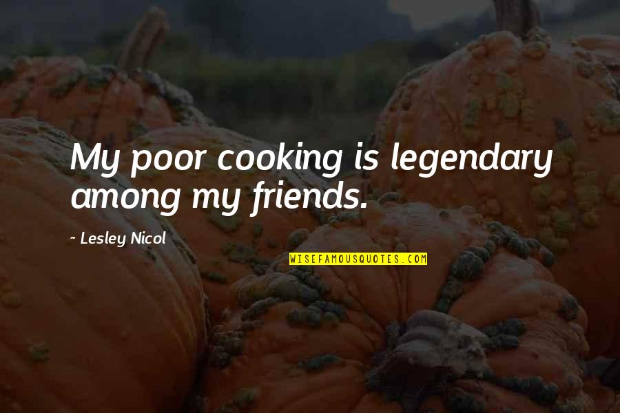 Mankind Wwe Quotes By Lesley Nicol: My poor cooking is legendary among my friends.