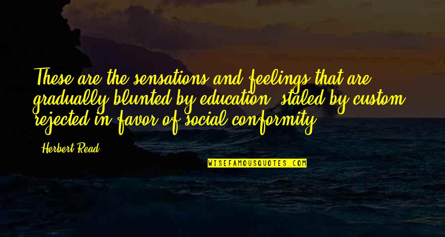 Mankindmost Quotes By Herbert Read: These are the sensations and feelings that are