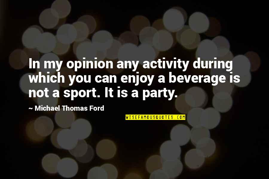 Mankindmost Quotes By Michael Thomas Ford: In my opinion any activity during which you