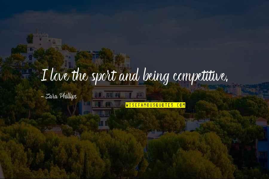Mankinds Evolution Quotes By Zara Phillips: I love the sport and being competitive. Mankinds Evolution Quotes By Zara Phillips: I love the sport and being competitive.