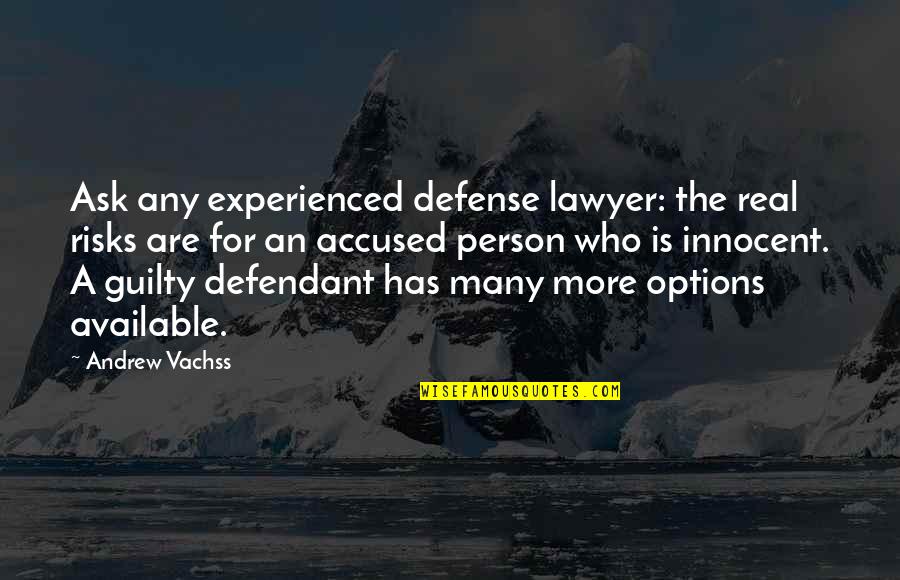 Mankinds Greatest Quotes By Andrew Vachss: Ask any experienced defense lawyer: the real risks