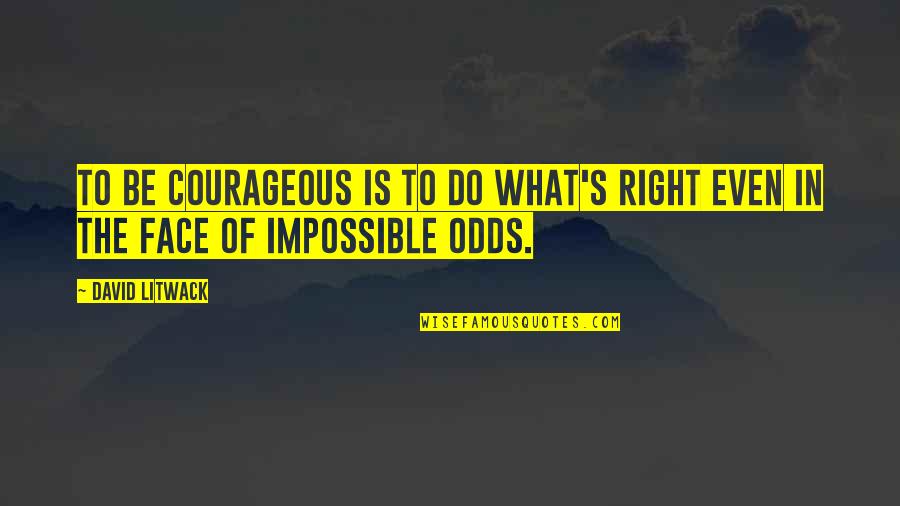 Mankinds Remedy Quotes By David Litwack: To be courageous is to do what's right
