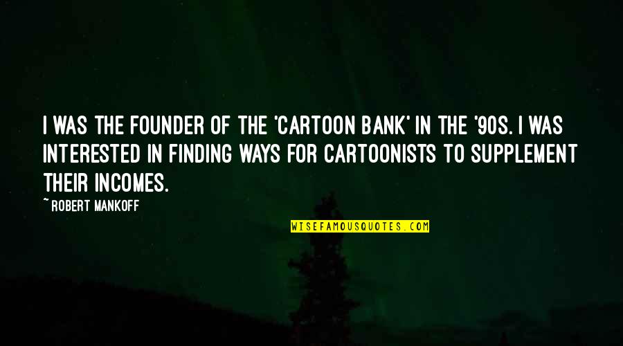 Mankoff Quotes By Robert Mankoff: I was the founder of the 'Cartoon Bank'