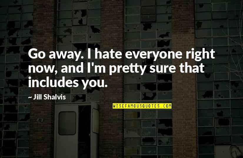 Mankopane Dikgale Quotes By Jill Shalvis: Go away. I hate everyone right now, and