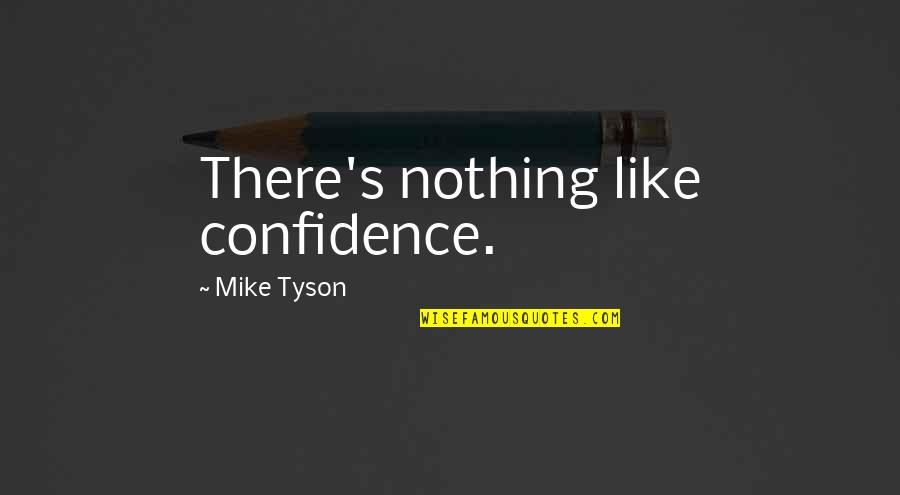Mankovecky Quotes By Mike Tyson: There's nothing like confidence.