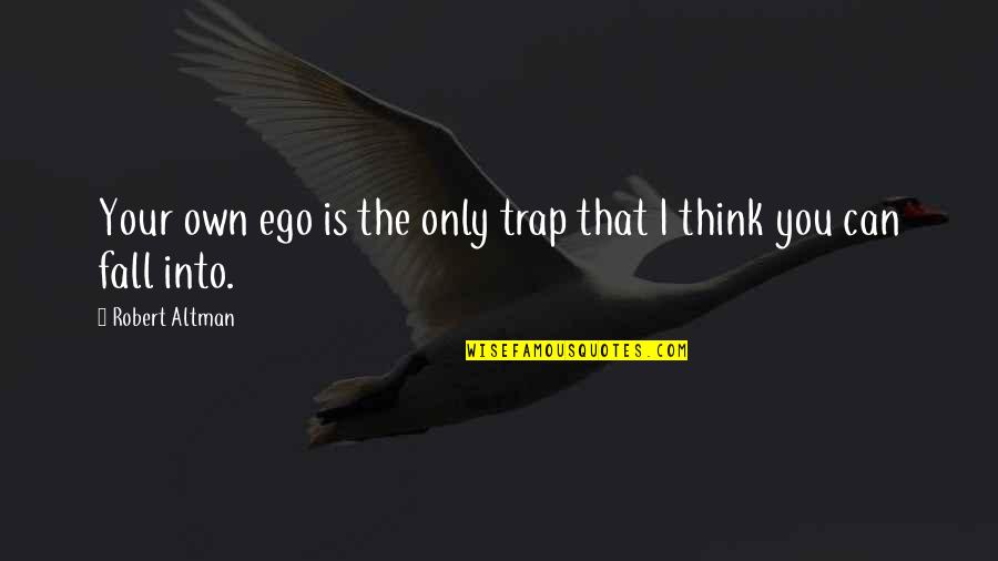 Mankovecky Quotes By Robert Altman: Your own ego is the only trap that