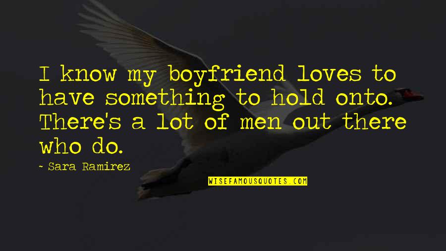 Mankow Quotes By Sara Ramirez: I know my boyfriend loves to have something