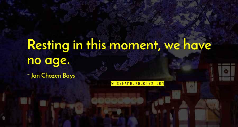 Mankowitz's Quotes By Jan Chozen Bays: Resting in this moment, we have no age.