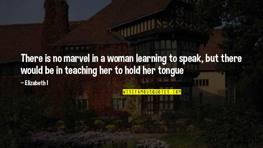 Manlaban Quotes By Elizabeth I: There is no marvel in a woman learning