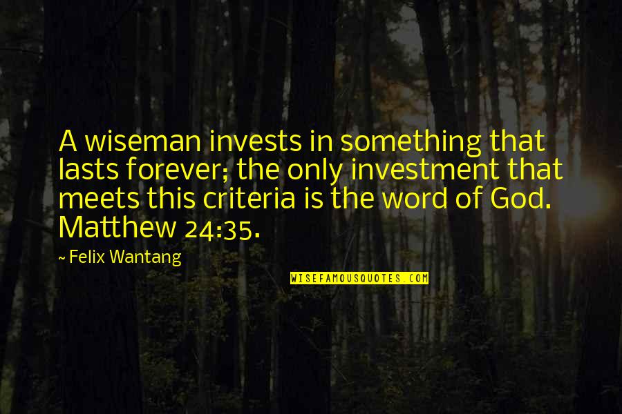 Manless In Montclair Quotes By Felix Wantang: A wiseman invests in something that lasts forever;