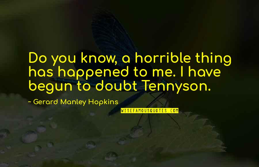 Manley Hopkins Quotes By Gerard Manley Hopkins: Do you know, a horrible thing has happened