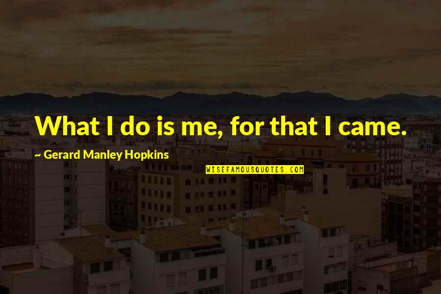 Manley Hopkins Quotes By Gerard Manley Hopkins: What I do is me, for that I