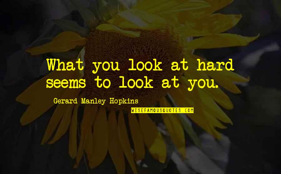 Manley Hopkins Quotes By Gerard Manley Hopkins: What you look at hard seems to look