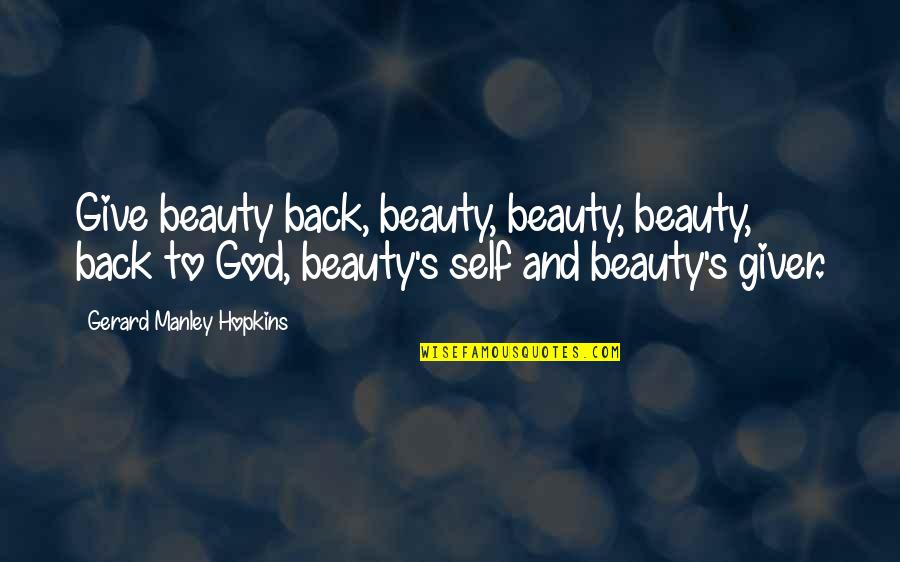 Manley Hopkins Quotes By Gerard Manley Hopkins: Give beauty back, beauty, beauty, beauty, back to