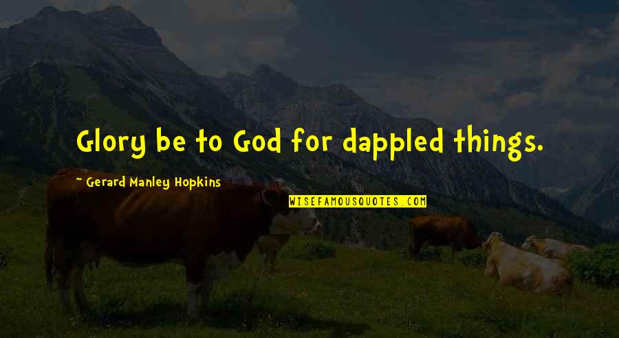 Manley Hopkins Quotes By Gerard Manley Hopkins: Glory be to God for dappled things.