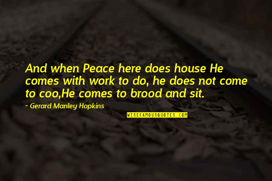 Manley Hopkins Quotes By Gerard Manley Hopkins: And when Peace here does house He comes