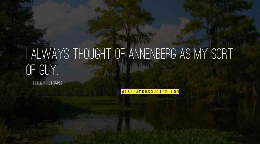 Manleys Tavern Quotes By Lucky Luciano: I always thought of Annenberg as my sort Manleys Tavern Quotes By Lucky Luciano: I always thought of Annenberg as my sort