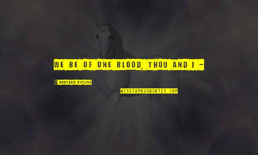 Manlier Synonym Quotes By Rudyard Kipling: We be of one blood, thou and I Manlier Synonym Quotes By Rudyard Kipling: We be of one blood, thou and I