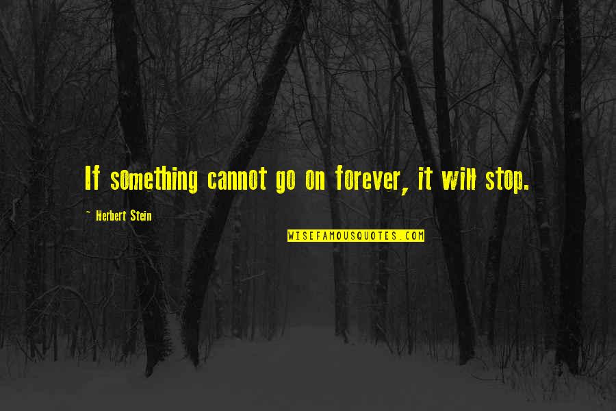 Manliest Funny Quotes By Herbert Stein: If something cannot go on forever, it will