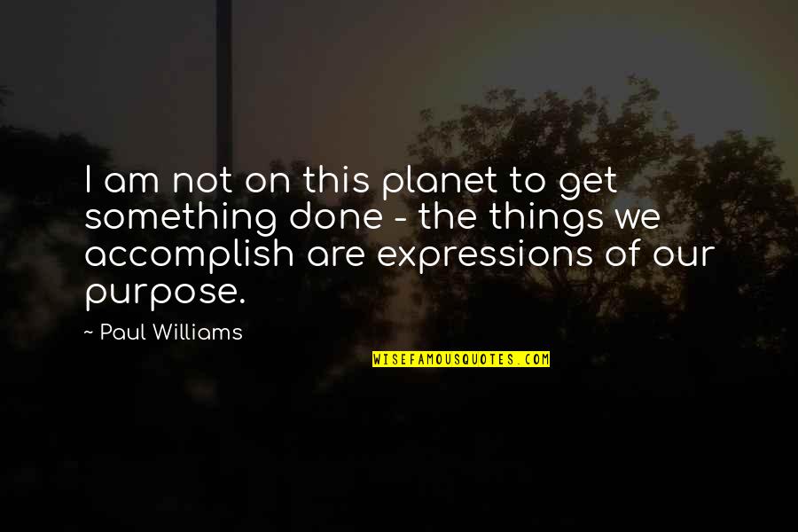 Manlike Ape Quotes By Paul Williams: I am not on this planet to get