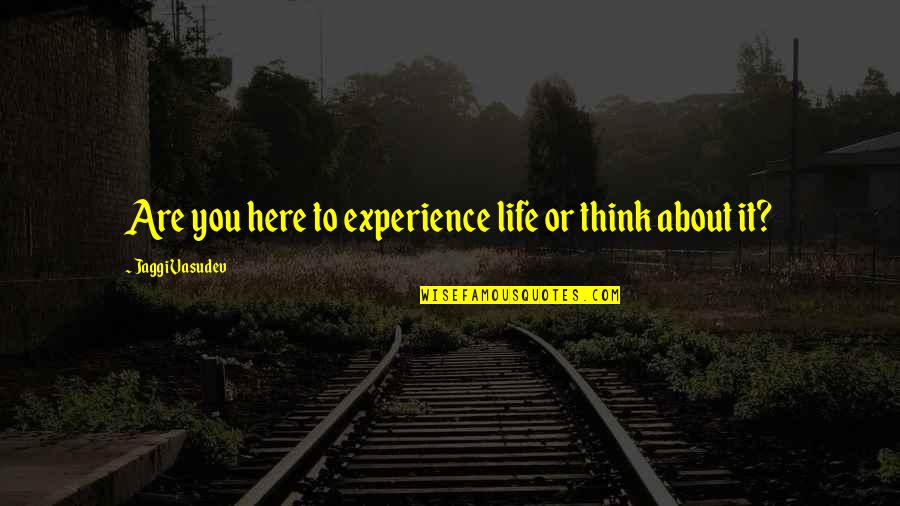 Manlike Ltd Quotes By Jaggi Vasudev: Are you here to experience life or think
