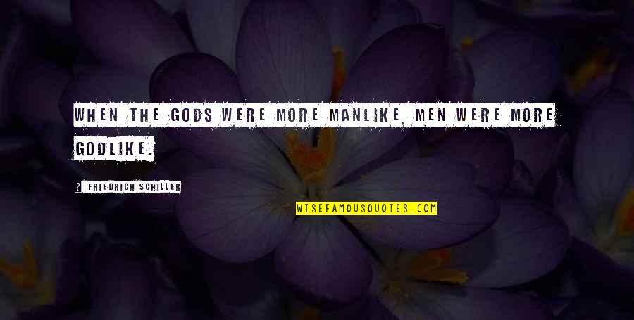 Manlike Quotes By Friedrich Schiller: When the gods were more manlike, Men were