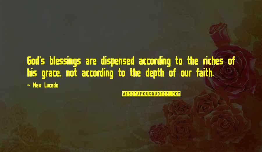 Manlike Quotes By Max Lucado: God's blessings are dispensed according to the riches