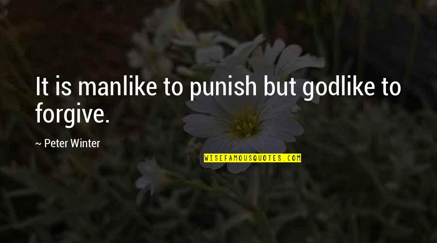 Manlike Quotes By Peter Winter: It is manlike to punish but godlike to