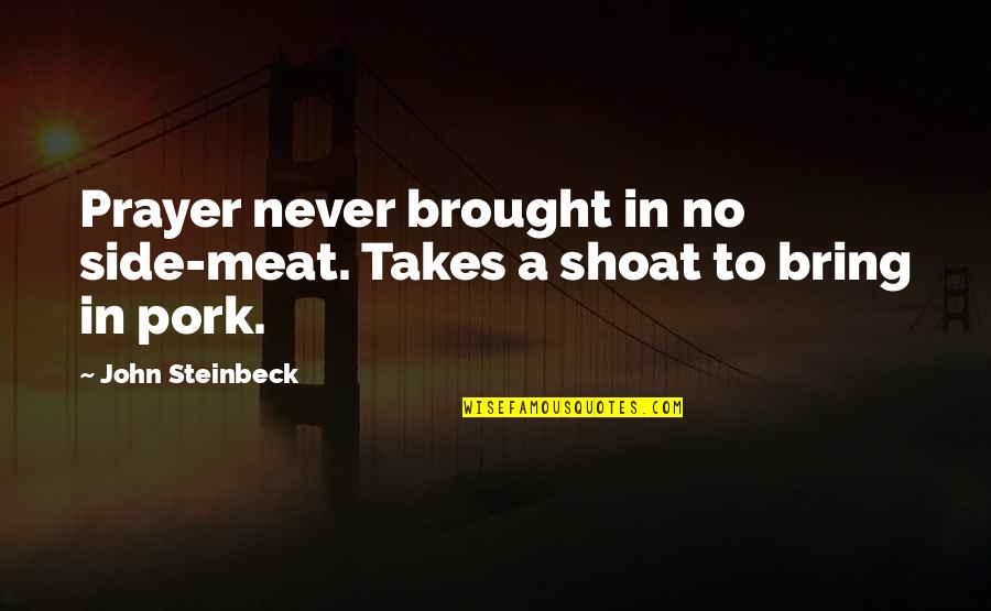 Manliligaw Quotes By John Steinbeck: Prayer never brought in no side-meat. Takes a