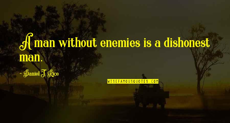Manliness Quotes By Daniel J. Rice: A man without enemies is a dishonest man. Manliness Quotes By Daniel J. Rice: A man without enemies is a dishonest man.