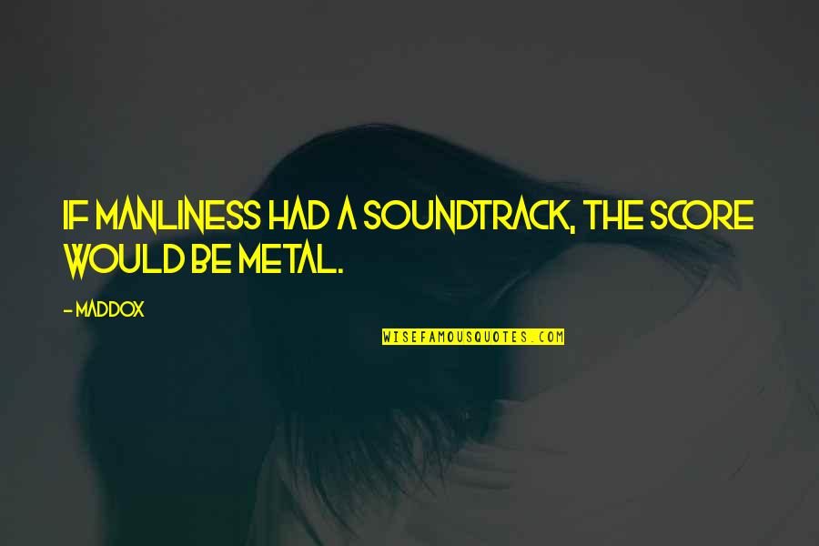 Manliness Quotes By Maddox: If Manliness had a soundtrack, the score would