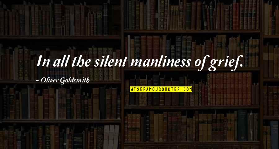 Manliness Quotes By Oliver Goldsmith: In all the silent manliness of grief. Manliness Quotes By Oliver Goldsmith: In all the silent manliness of grief.