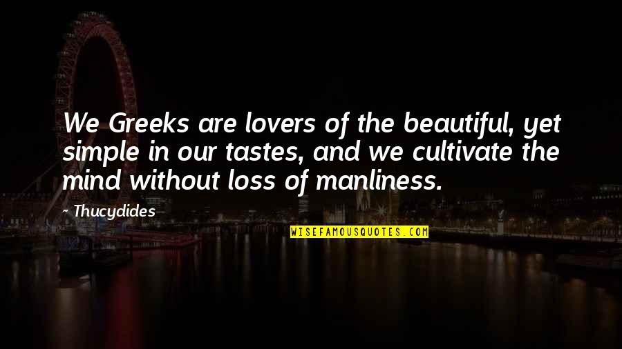 Manliness Quotes By Thucydides: We Greeks are lovers of the beautiful, yet