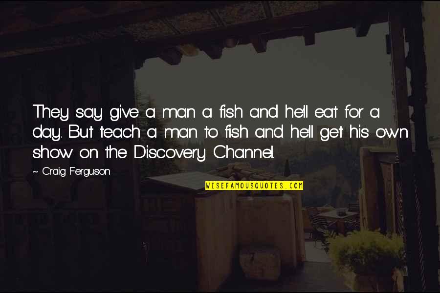 Man'll Quotes By Craig Ferguson: They say give a man a fish and Man'll Quotes By Craig Ferguson: They say give a man a fish and