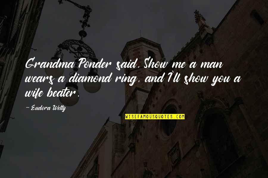 Man'll Quotes By Eudora Welty: Grandma Ponder said, Show me a man wears Man'll Quotes By Eudora Welty: Grandma Ponder said, Show me a man wears
