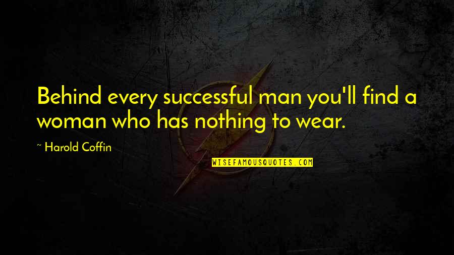 Man'll Quotes By Harold Coffin: Behind every successful man you'll find a woman