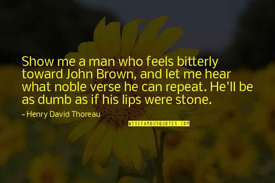 Man'll Quotes By Henry David Thoreau: Show me a man who feels bitterly toward Man'll Quotes By Henry David Thoreau: Show me a man who feels bitterly toward